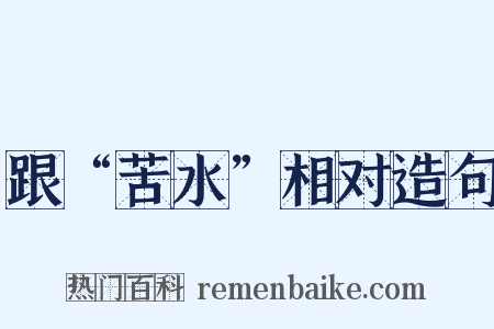 跟“苦水”相对造句是什么意思的图片